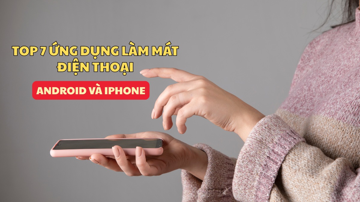 Top 7 ứng dụng làm mát điện thoại Android và iPhone tốt nhất